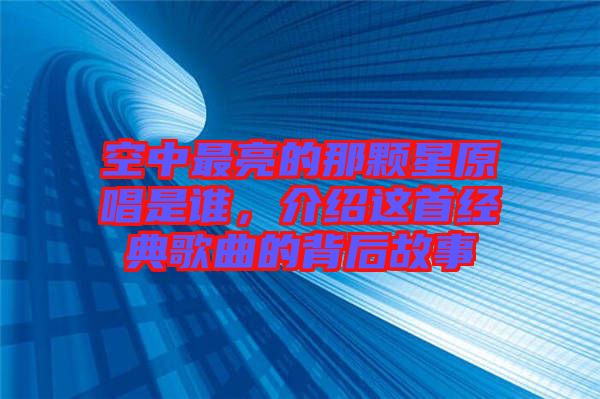 空中最亮的那顆星原唱是誰，介紹這首經(jīng)典歌曲的背后故事