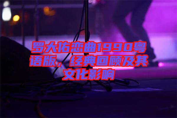 羅大佑戀曲1990粵語版，經(jīng)典回顧及其文化影響
