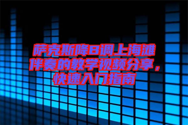 薩克斯降B調(diào)上海灘伴奏的教學(xué)視頻分享，快速入門指南