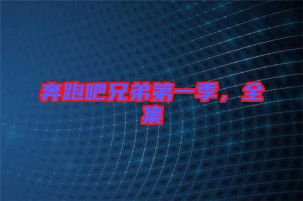 奔跑吧兄弟第一季，全集