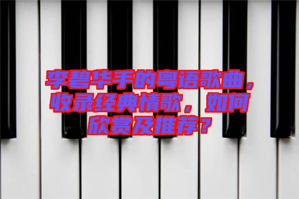 李碧華手的粵語歌曲，收錄經(jīng)典情歌，如何欣賞及推薦？