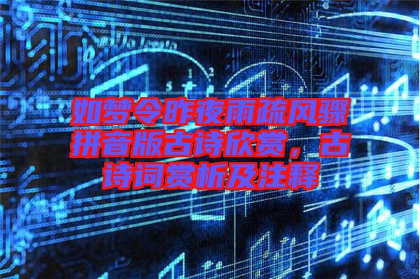 如夢(mèng)令昨夜雨疏風(fēng)驟拼音版古詩(shī)欣賞，古詩(shī)詞賞析及注釋