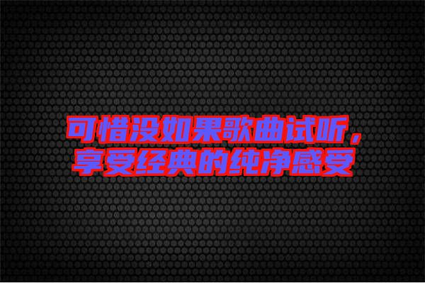 可惜沒如果歌曲試聽，享受經(jīng)典的純凈感受