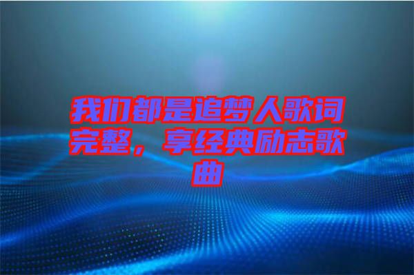 我們都是追夢人歌詞完整，享經(jīng)典勵(lì)志歌曲