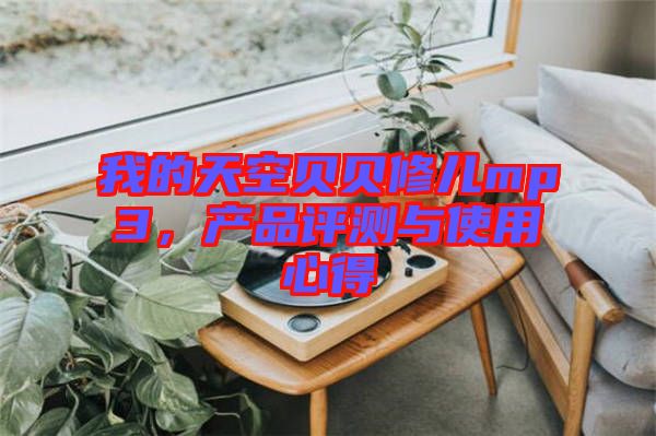 我的天空貝貝修兒mp3，產(chǎn)品評測與使用心得