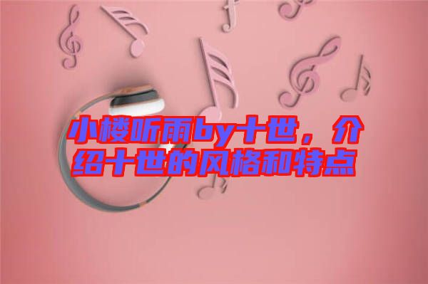 小樓聽雨by十世，介紹十世的風(fēng)格和特點(diǎn)