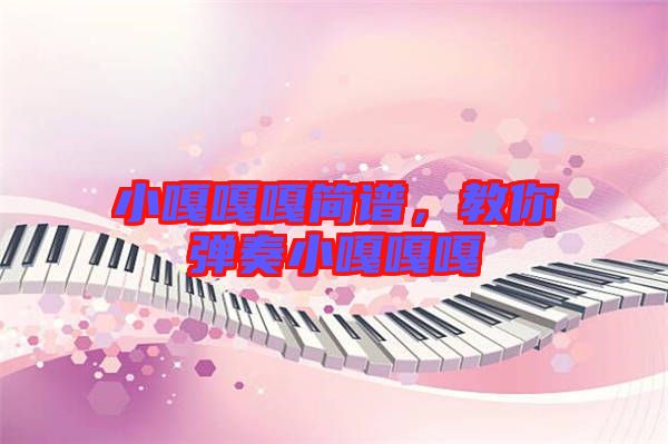 小嘎嘎嘎簡譜，教你彈奏小嘎嘎嘎