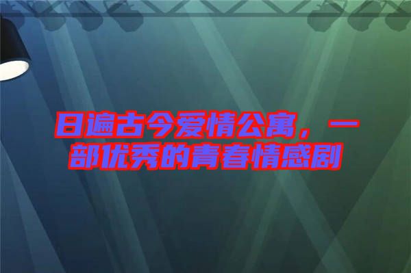日遍古今愛情公寓，一部?jī)?yōu)秀的青春情感劇