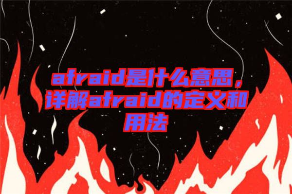 afraid是什么意思，詳解afraid的定義和用法