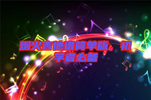 煙火吉他譜簡(jiǎn)單版，初學(xué)者必備