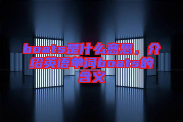 boats是什么意思，介紹英語單詞boats的含義