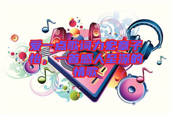 愛一點歌詞力宏章子怡，一首感人至深的情歌
