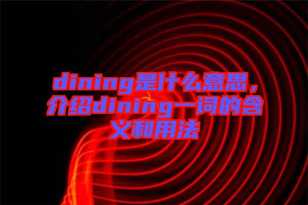 dining是什么意思，介紹dining一詞的含義和用法