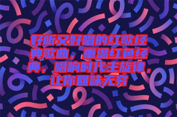 好聽又好唱的紅歌經(jīng)典歌曲，重溫紅色經(jīng)典，唱響時(shí)代主旋律，讓你回味無(wú)窮