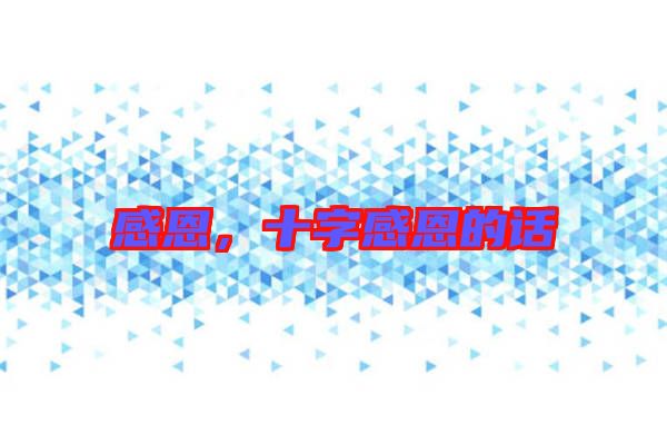 感恩，十字感恩的話