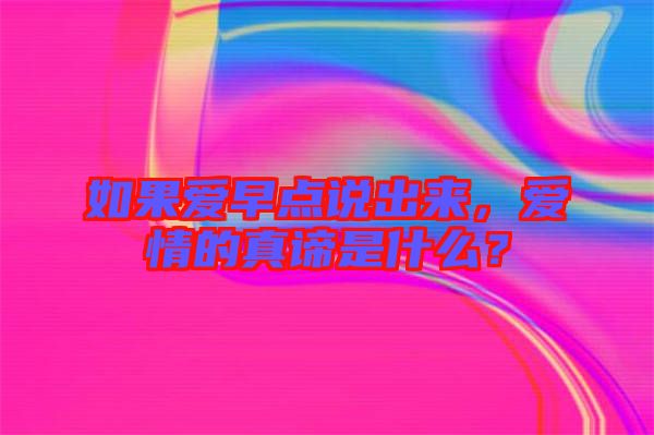 如果愛早點(diǎn)說出來，愛情的真諦是什么？