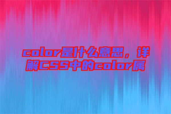 color是什么意思，詳解CSS中的color屬