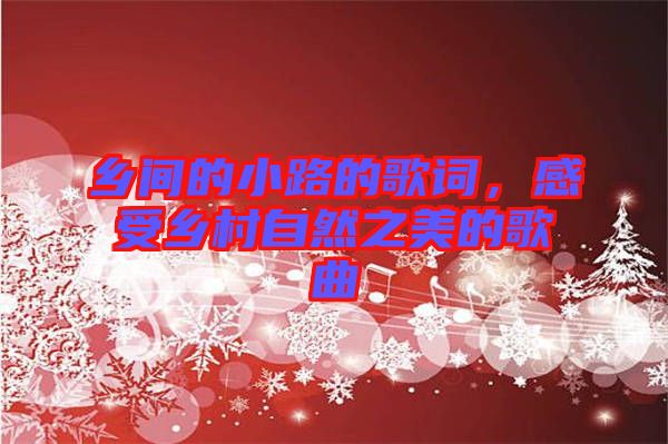 鄉(xiāng)間的小路的歌詞，感受鄉(xiāng)村自然之美的歌曲