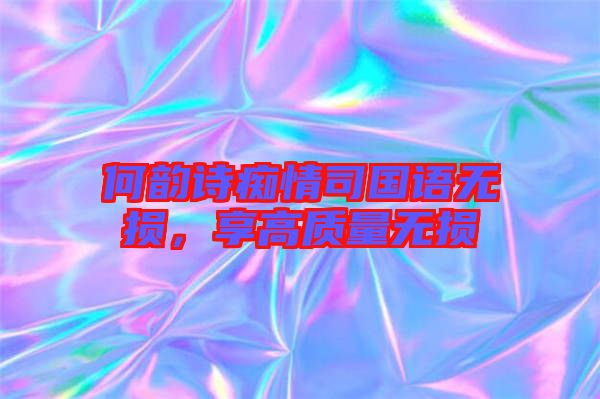 何韻詩(shī)癡情司國(guó)語(yǔ)無(wú)損，享高質(zhì)量無(wú)損