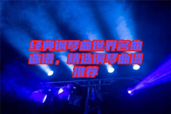 經(jīng)典鋼琴曲世界名曲曲譜，精選鋼琴曲譜推薦
