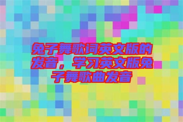 兔子舞歌詞英文版的發(fā)音，學習英文版兔子舞歌曲發(fā)音