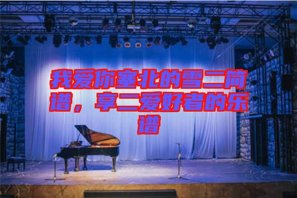 我愛你塞北的雪二簡譜，享二愛好者的樂譜