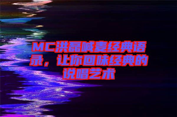 MC洪磊喊麥經(jīng)典語(yǔ)錄，讓你回味經(jīng)典的說(shuō)唱藝術(shù)