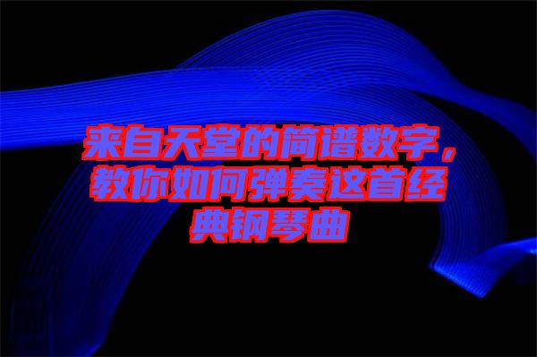 來自天堂的簡譜數(shù)字，教你如何彈奏這首經(jīng)典鋼琴曲
