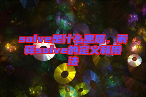 solve是什么意思，解釋solve的定義和用法