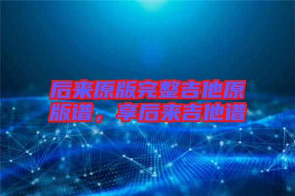 后來原版完整吉他原版譜，享后來吉他譜