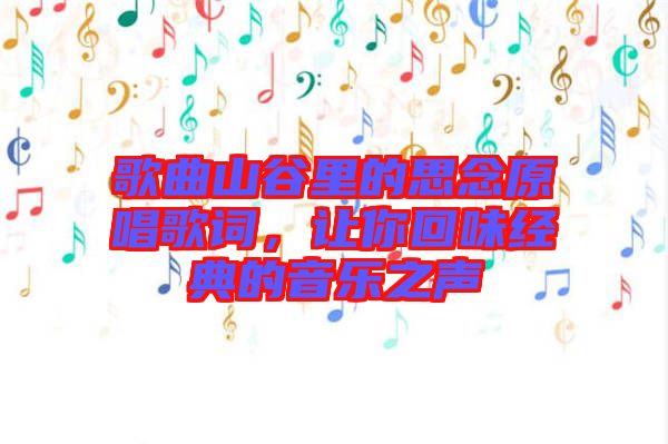 歌曲山谷里的思念原唱歌詞，讓你回味經(jīng)典的音樂之聲