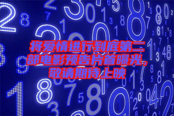 將愛(ài)情進(jìn)行到底第二部電影預(yù)告片首曝光，敬請(qǐng)期待上映