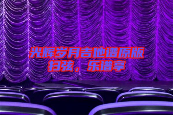 光輝歲月吉他譜原版掃弦，樂譜享