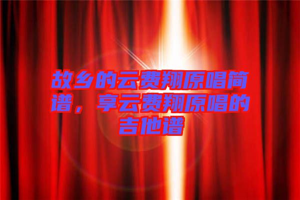 故鄉(xiāng)的云費(fèi)翔原唱簡譜，享云費(fèi)翔原唱的吉他譜