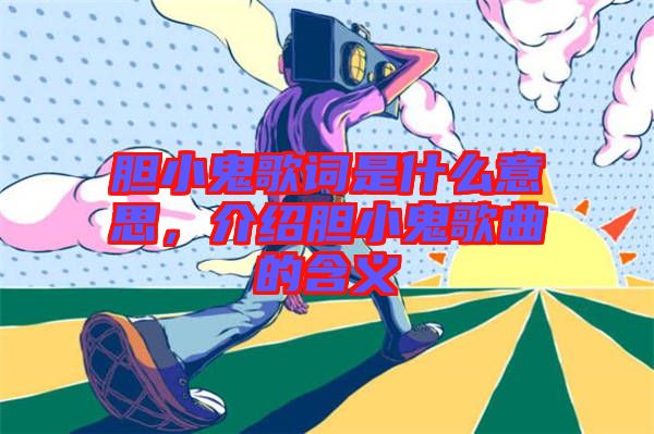 膽小鬼歌詞是什么意思，介紹膽小鬼歌曲的含義