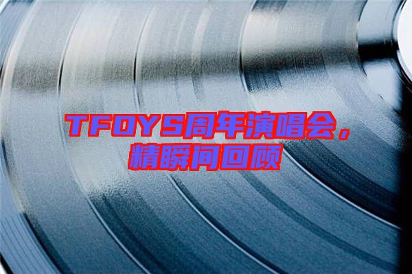 TFOYS周年演唱會，精瞬間回顧