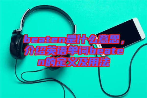 beaten是什么意思，介紹英語單詞beaten的定義及用法