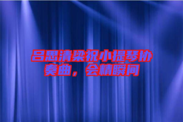 呂思清梁祝小提琴協(xié)奏曲，會(huì)精瞬間