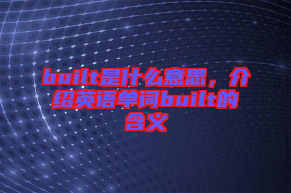 built是什么意思，介紹英語單詞built的含義