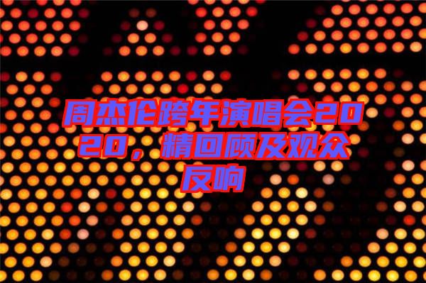 周杰倫跨年演唱會(huì)2020，精回顧及觀眾反響