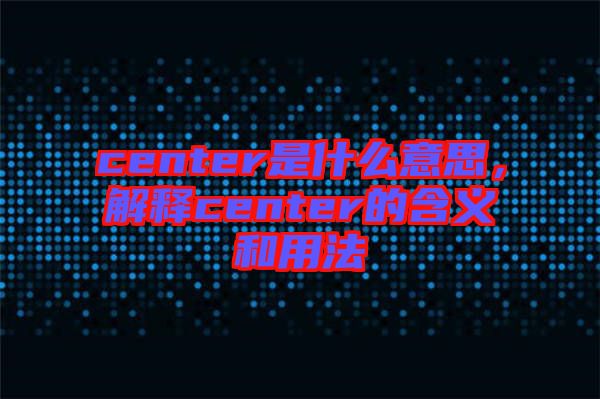 center是什么意思，解釋center的含義和用法