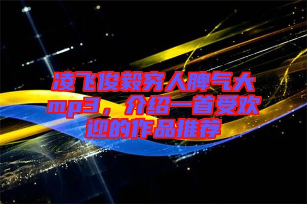 凌飛俊毅窮人脾氣大mp3，介紹一首受歡迎的作品推薦