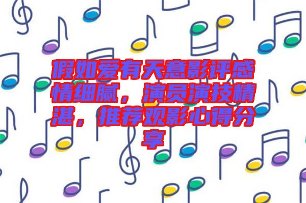 假如愛有天意影評感情細膩，演員演技精湛，推薦觀影心得分享