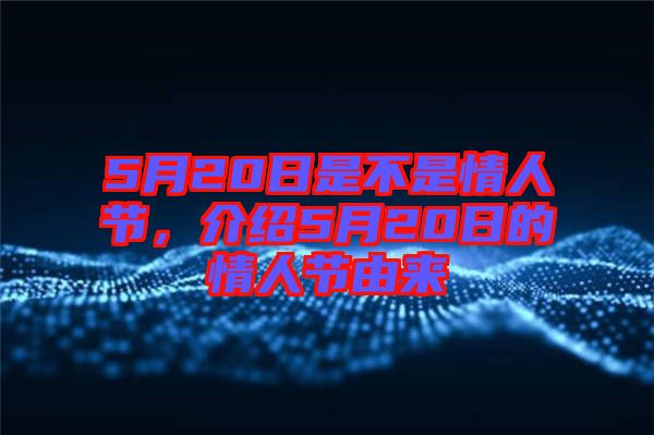 5月20日是不是情人節(jié)，介紹5月20日的情人節(jié)由來(lái)
