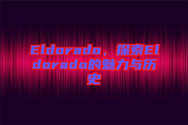Eldorado，探索Eldorado的魅力與歷史