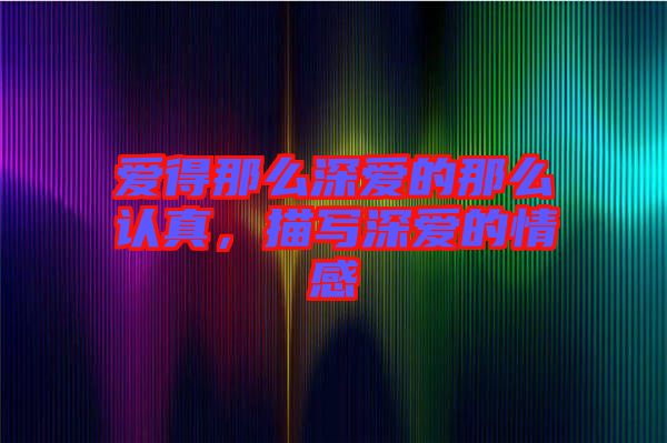愛(ài)得那么深?lèi)?ài)的那么認(rèn)真，描寫(xiě)深?lèi)?ài)的情感
