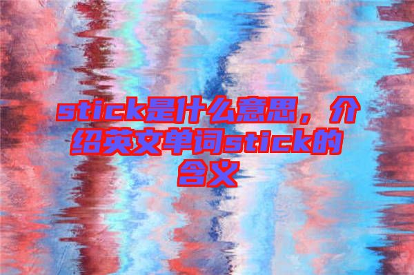 stick是什么意思，介紹英文單詞stick的含義