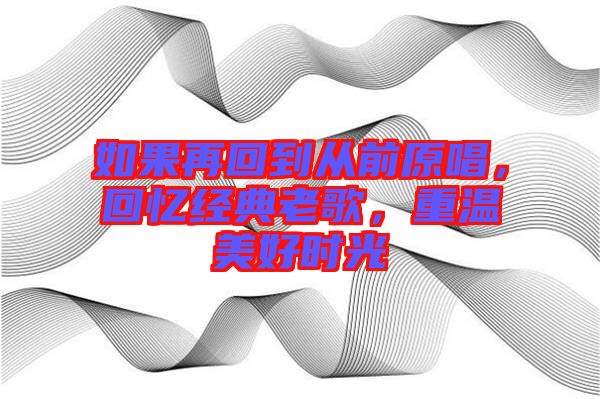如果再回到從前原唱，回憶經(jīng)典老歌，重溫美好時(shí)光