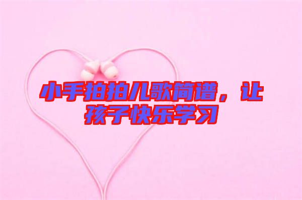 小手拍拍兒歌簡譜，讓孩子快樂學習