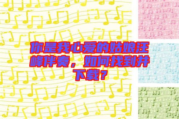 你是我心愛的姑娘汪峰伴奏，如何找到并下載？